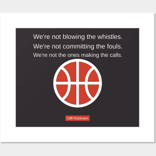 cliff robinson quote, We're not blowing the whistles. We're not committing the fouls. We're not the ones making the calls. Posters and Art